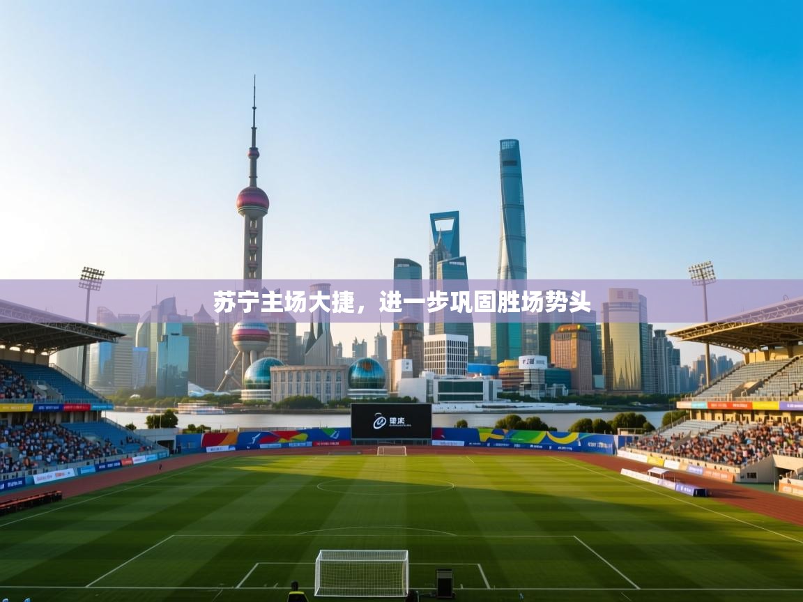 苏宁主场大捷，进一步巩固胜场势头  第2张